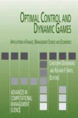 Optimal Control and Dynamic Games Applications in Finance, Management Science and Economics  9780387258041 Front Cover
