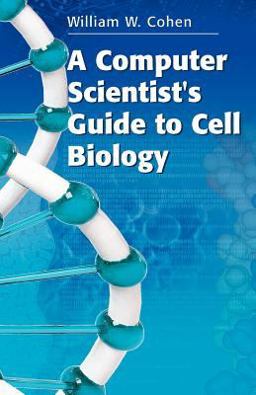 Computer Scientist's Guide to Cell Biology  9780387482750 Front Cover