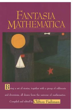 Fantasia Mathematica Being a Set of Stories, Together with a Group of Oddments and Diversions, All Drawn from the Universe of Mathematics  9780387949314 Front Cover