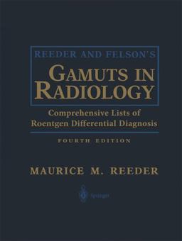 Reeder and Felson's Gamuts in Radiology Comprehensive Lists of Roentgen Differential Diagnosis 4th 9780387955889 Front Cover
