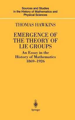 Emergence of the Theory of Lie Groups An Essay in the History of Mathematics, 1869-1926  9780387989631 Front Cover