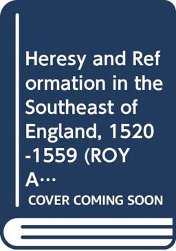 Heresy and Reformation in the Southeast of England, 1520-1559 Heresy and Reformation in the Southeast of England, 1520-1559