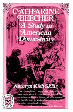 Catharine Beecher A Study in American Domesticity  9780393008128 Front Cover