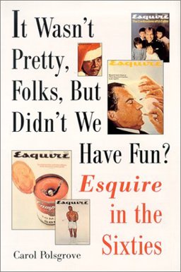 It Wasn't Pretty, Folks, but Didn't We Have Fun? Esquire in the Sixties  9780393037920 Front Cover