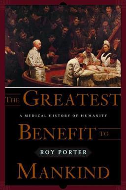 Greatest Benefit to Mankind A Medical History of Humanity from Antiquity to the Present  9780393046342 Front Cover