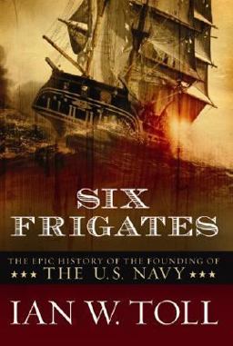 Six Frigates The Epic History of the Founding of the American Navy  9780393058475 Front Cover