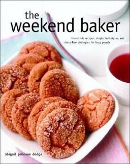 Weekend Baker Irresistible Recipes, Simple Techniques, and Stress-Free Strategies for Busy People  9780393058833 Front Cover
