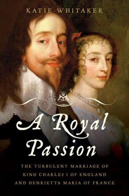 Royal Passion The Turbulent Marriage of King Charles I of England and Henriett  9780393060799 Front Cover