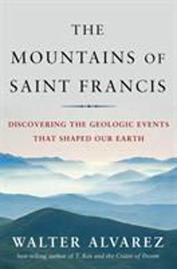 Mountains of Saint Francis Discovering the Geologic Events That Shaped Our Earth  9780393061857 Front Cover