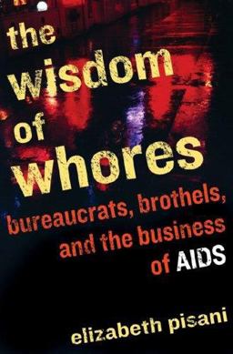 Wisdom of Whores Bureaucrats, Brothels, and the Business of AIDS  9780393066623 Front Cover