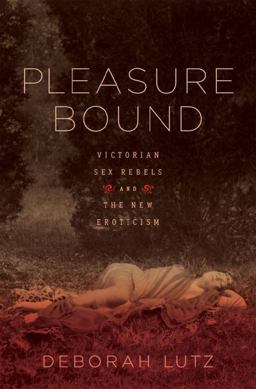 Pleasure Bound Victorian Sex Rebels and the New Eroticism  9780393068320 Front Cover