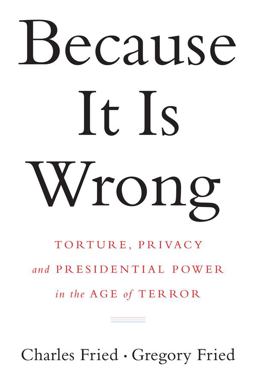 Because It Is Wrong Torture, Privacy and Presidential Power in the Age of Terror  9780393069518 Front Cover