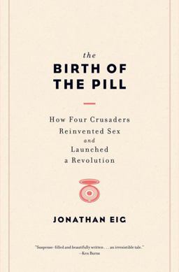 Birth of the Pill How Four Crusaders Reinvented Sex and Launched a Revolution  9780393073720 Front Cover