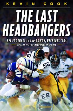 Last Headbangers NFL Football in the Rowdy, Reckless '70s - The Era That Created Modern Sports  9780393080162 Front Cover