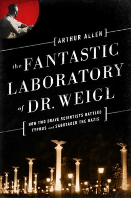 Fantastic Laboratory of Dr. Weigl How Two Brave Scientists Battled Typhus and Sabotaged the Nazis  9780393081015 Front Cover