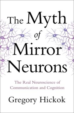 Myth of Mirror Neurons The Real Neuroscience of Communication and Cognition  9780393089615 Front Cover