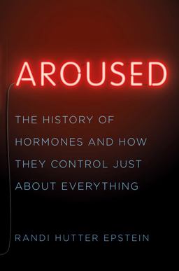 Aroused: the History of Hormones and How They Control Just about Everything  9780393239607 Front Cover
