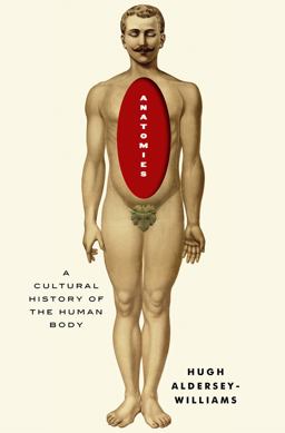 Anatomies A Cultural History of the Human Body  9780393239881 Front Cover