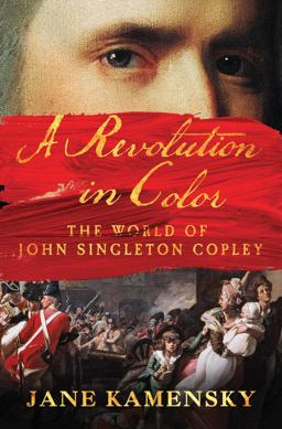 Revolution in Color The World of John Singleton Copley  9780393240016 Front Cover