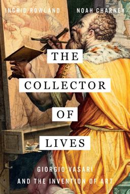 The Collector of Lives: Giorgio Vasari and the Invention of Art 1st 2017 9780393241310 Front Cover