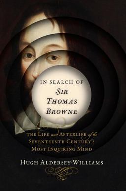 In Search of Sir Thomas Browne The Life and Afterlife of the Seventeenth Century's Most Inquiri  9780393241648 Front Cover