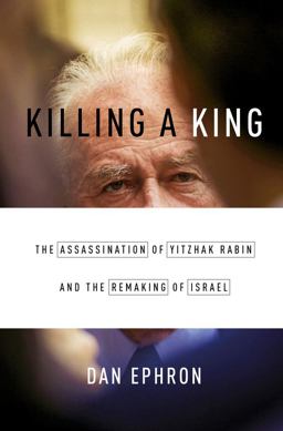 Killing a King The Assassination of Yitzhak Rabin and the Remaking of Israel  9780393242096 Front Cover
