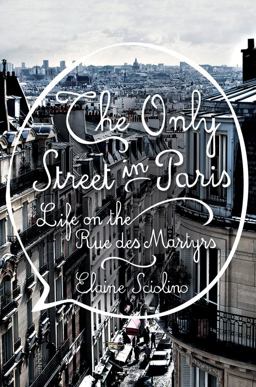 Only Street in Paris Life on the Rue des Martyrs  9780393242379 Front Cover