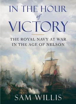 In the Hour of Victory The Royal Navy at War in the Age of Nelson  9780393243147 Front Cover