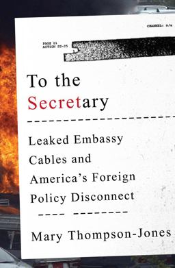 To the Secretary Leaked Embassy Cables and America's Foreign Policy Disconnect  9780393246582 Front Cover
