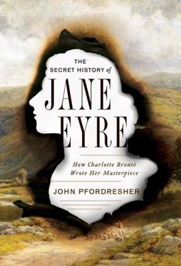 Secret History of Jane Eyre How Charlotte Brontï¿½ Wrote Her Masterpiece  9780393248876 Front Cover