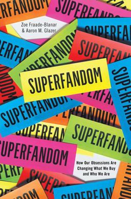Superfandom How Our Obsessions Are Changing How We Buy and Who We Are  9780393249958 Front Cover