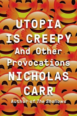 Utopia Is Creepy And Other Provocations  9780393254549 Front Cover