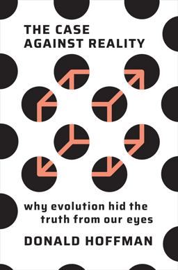 Case Against Reality Why Evolution Hid the Truth from Our Eyes  9780393254693 Front Cover