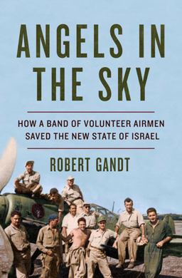 Angels in the Sky How a Band of Volunteer Airmen Saved the New State of Israel  9780393254778 Front Cover