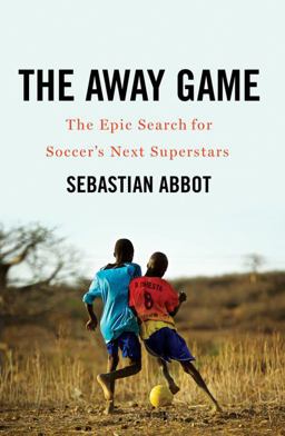 Away Game The Epic Search for Soccer's Next Superstars  9780393292206 Front Cover