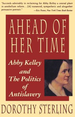 Ahead of Her Time Abby Kelley and the Politics of Antislavery  9780393311310 Front Cover