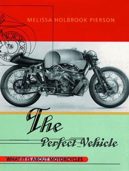 Perfect Vehicle What It Is about Motorcycles  9780393318098 Front Cover