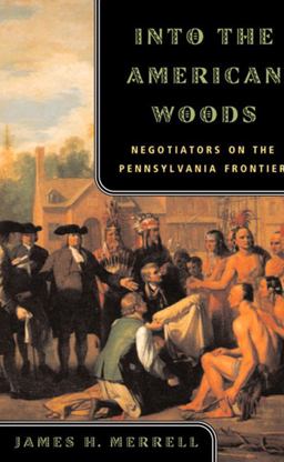 Into the American Woods Negotiations on the Pennsylvania Frontier  9780393319767 Front Cover