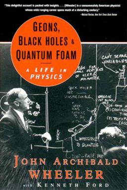 Geons, Black Holes, and Quantum Foam A Life in Physics  9780393319910 Front Cover