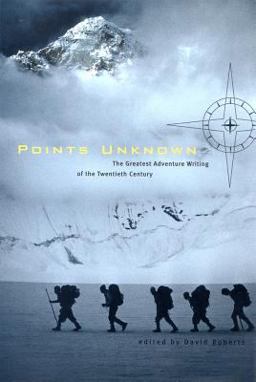 Points Unknown: the Greatest Adventure Writing of the Twentieth Century