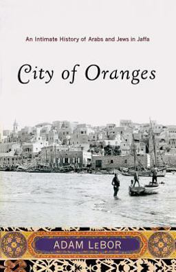 City of Oranges An Intimate History of Arabs and Jews in Jaffa  9780393329841 Front Cover