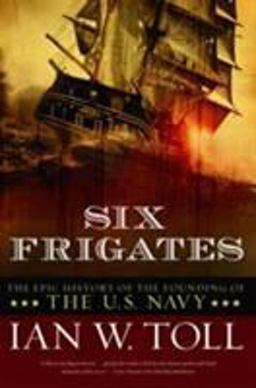Six Frigates The Epic History of the Founding of the Us Navy  9780393330328 Front Cover