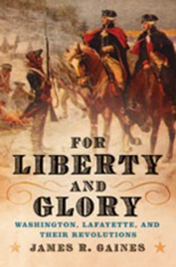 For Liberty and Glory Washington, Lafayette, and Their Revolutions  9780393333510 Front Cover