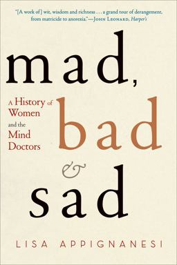 Mad, Bad and Sad A History of Women and the Mind Doctors  9780393335439 Front Cover
