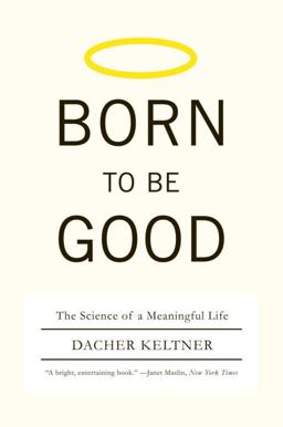 Born to Be Good The Science of a Meaningful Life  9780393337136 Front Cover