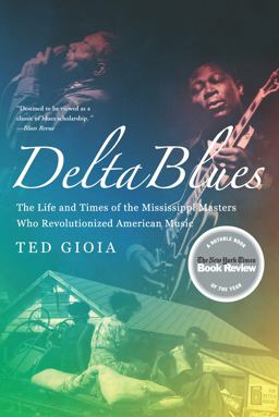 Delta Blues The Life and Times of the Mississippi Masters Who Revolutionized American Music  9780393337501 Front Cover