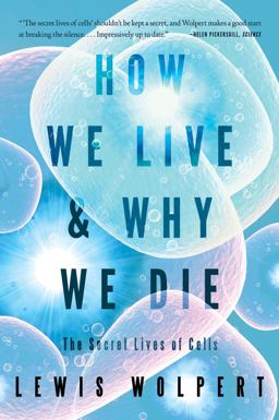 How We Live and Why We Die The Secret Lives of Cells  9780393339383 Front Cover
