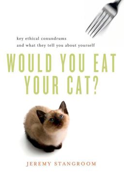 Would You Eat Your Cat? Key Ethical Conundrums and What They Tell You about Yourself  9780393339420 Front Cover