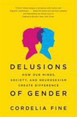 Delusions of Gender How Our Minds, Society, and Neurosexism Create Difference  9780393340242 Front Cover