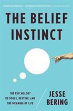 Belief Instinct The Psychology of Souls, Destiny, and the Meaning of Life  9780393341263 Front Cover